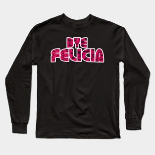 Bye Felicia Long Sleeve T-Shirt